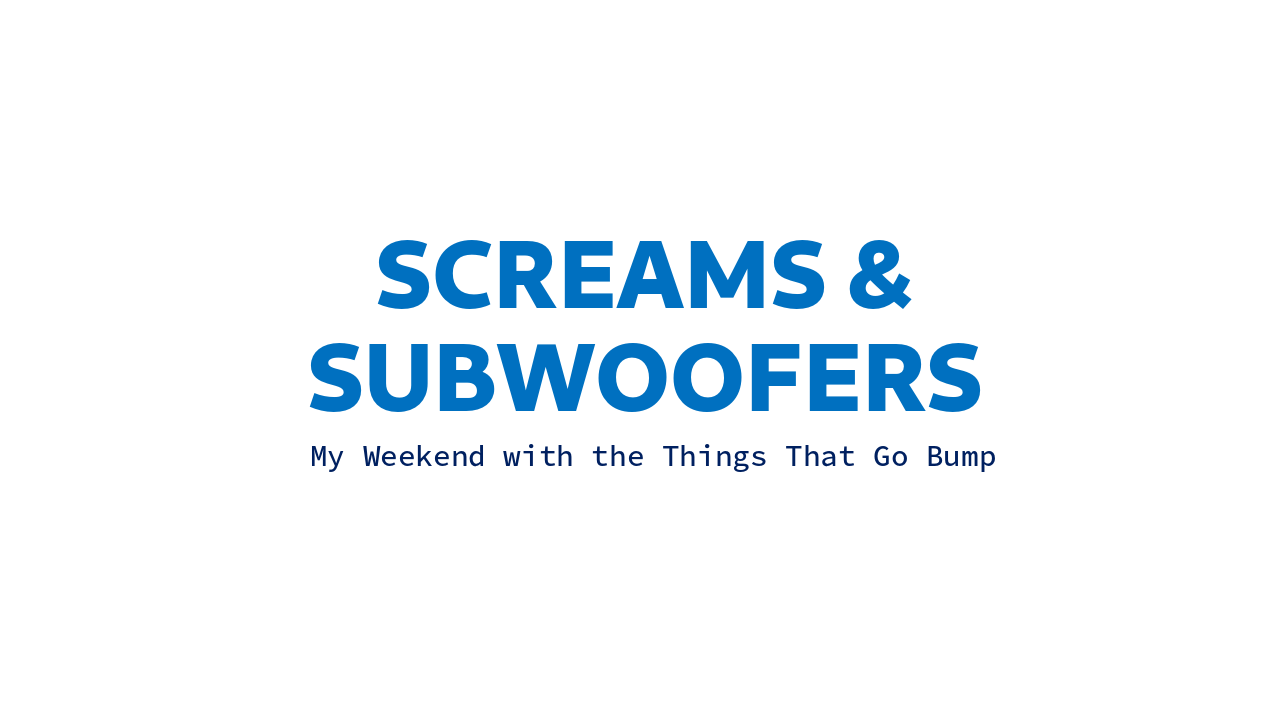 Screams & Subwoofers: My Weekend with the Things That Go Bump